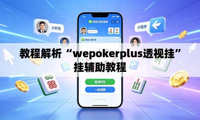 教程解析“wepokerplus透视挂”挂辅助教程