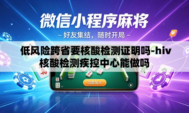  低风险跨省要核酸检测证明吗-hiv核酸检测疾控中心能做吗