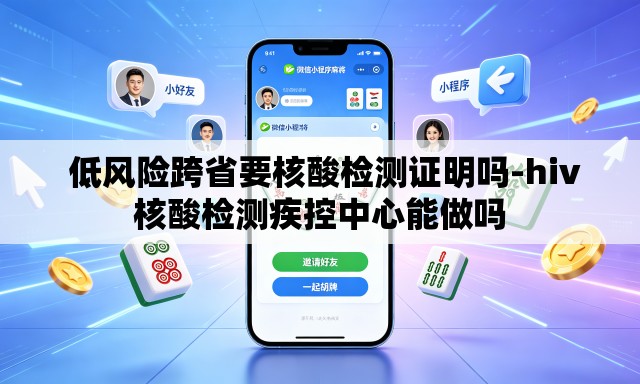  低风险跨省要核酸检测证明吗-hiv核酸检测疾控中心能做吗