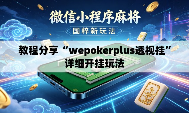 教程分享“wepokerplus透视挂”详细开挂玩法
