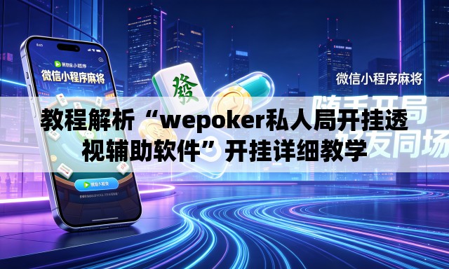 教程解析“wepoker私人局开挂透视辅助软件”开挂详细教学