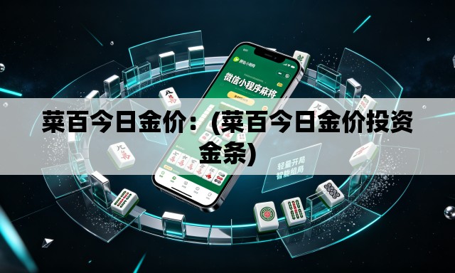 菜百今日金价:(菜百今日金价投资金条) 菜百今日金价:(菜百今日金价投资金条)