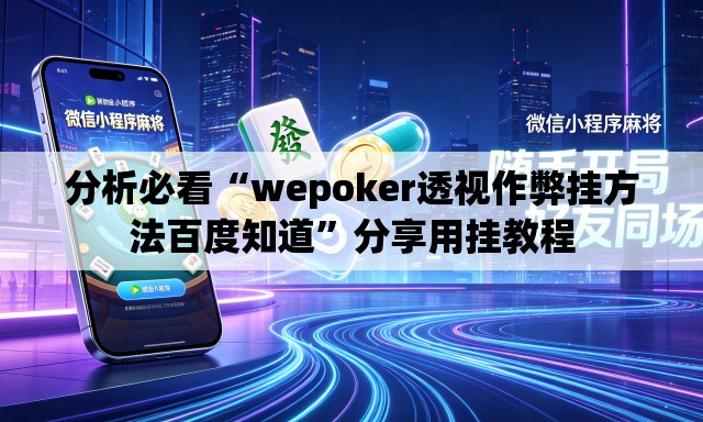 分析必看“wepoker透视作弊挂方法百度知道	”分享用挂教程