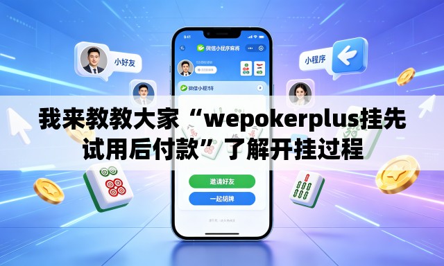我来教教大家“wepokerplus挂先试用后付款	”了解开挂过程