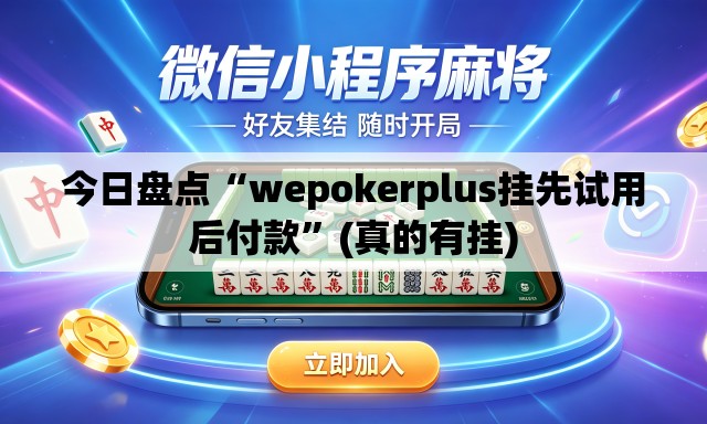 今日盘点“wepokerplus挂先试用后付款	”(真的有挂)