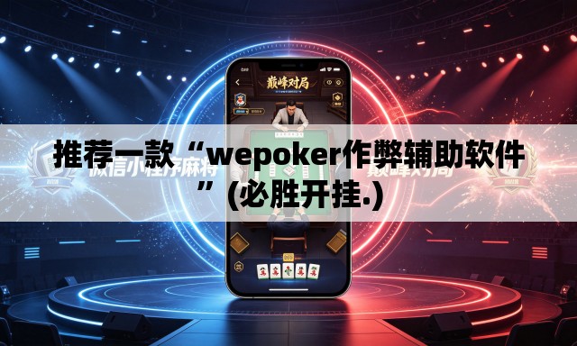 推荐一款“wepoker作弊辅助软件”(必胜开挂.)