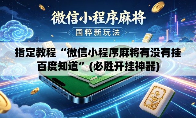 指定教程“微信小程序麻将有没有挂百度知道	”(必胜开挂神器)
