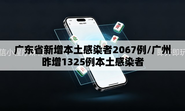 广东省新增本土感染者2067例/广州昨增1325例本土感染者