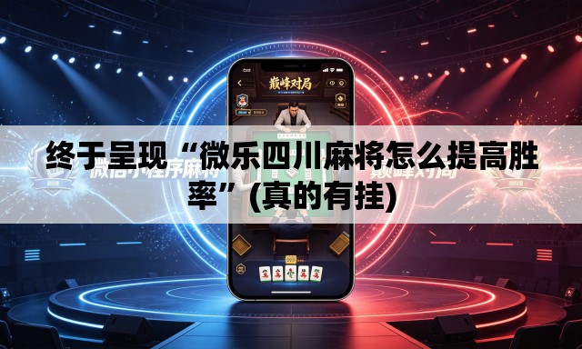 终于呈现“微乐四川麻将怎么提高胜率	”(真的有挂)