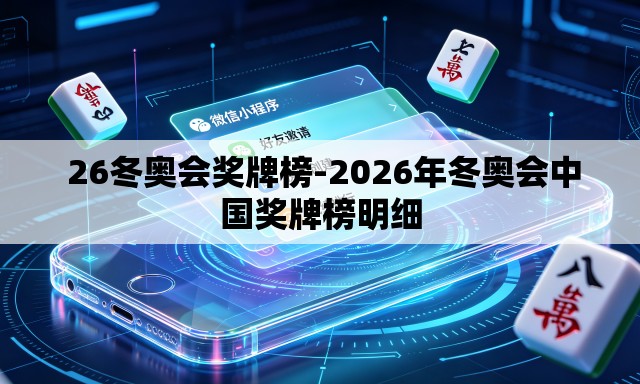 26冬奥会奖牌榜-2026年冬奥会中国奖牌榜明细 26冬奥会奖牌榜-2026年冬奥会中国奖牌榜明细