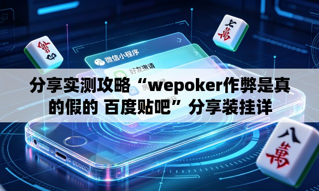 分享实测攻略“wepoker作弊是真的假的 百度贴吧”分享装挂详