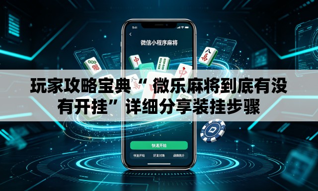 玩家攻略宝典“ 微乐麻将到底有没有开挂”详细分享装挂步骤