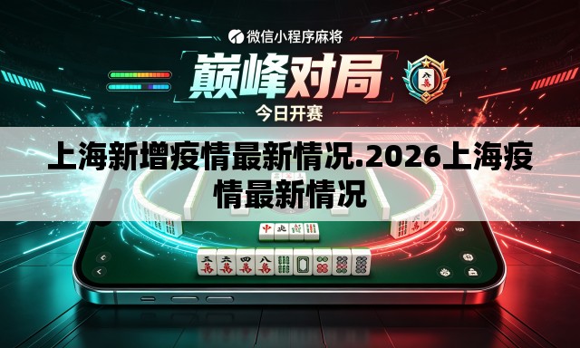 上海新增疫情最新情况.2026上海疫情最新情况 上海新增疫情最新情况.2026上海疫情最新情况