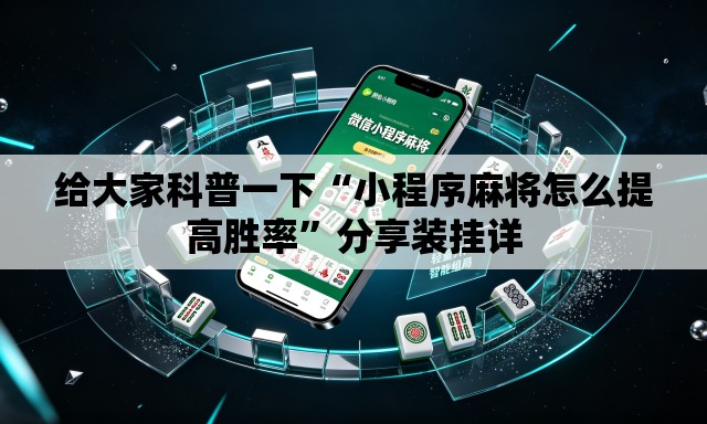 给大家科普一下“小程序麻将怎么提高胜率”分享装挂详
