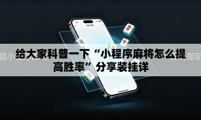 给大家科普一下“小程序麻将怎么提高胜率	”分享装挂详