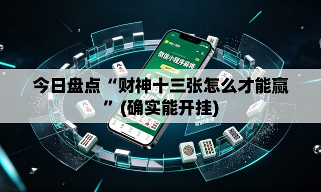 今日盘点“财神十三张怎么才能赢”(确实能开挂)