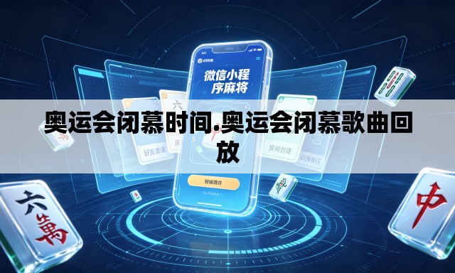 奥运会闭慕时间.奥运会闭慕歌曲回放 奥运会闭慕时间.奥运会闭慕歌曲回放