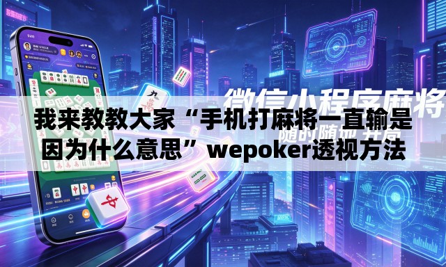 我来教教大家“手机打麻将一直输是因为什么意思”wepoker透视方法