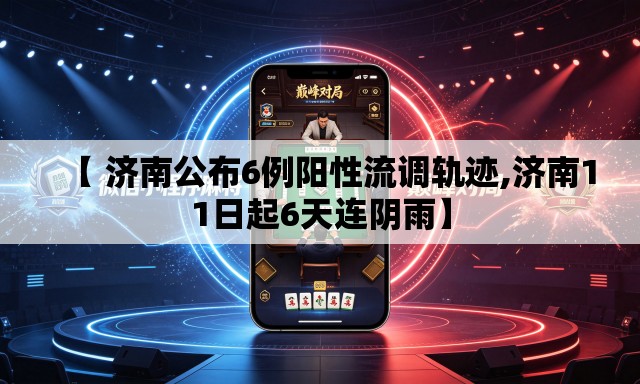 【 济南公布6例阳性流调轨迹,济南11日起6天连阴雨】 【 济南公布6例阳性流调轨迹,济南11日起6天连阴雨】