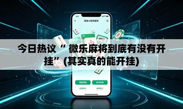 今日热议“ 微乐麻将到底有没有开挂”(其实真的能开挂)