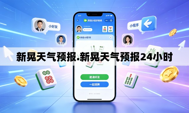 新晃天气预报.新晃天气预报24小时