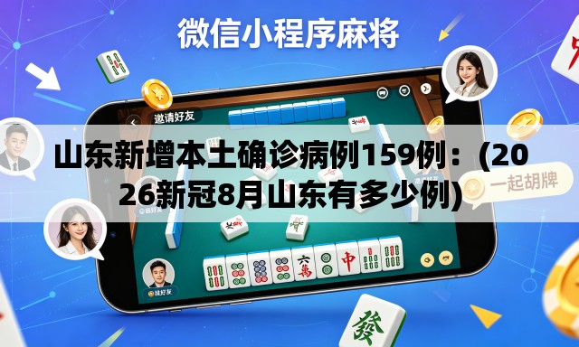 山东新增本土确诊病例159例：(2026新冠8月山东有多少例)