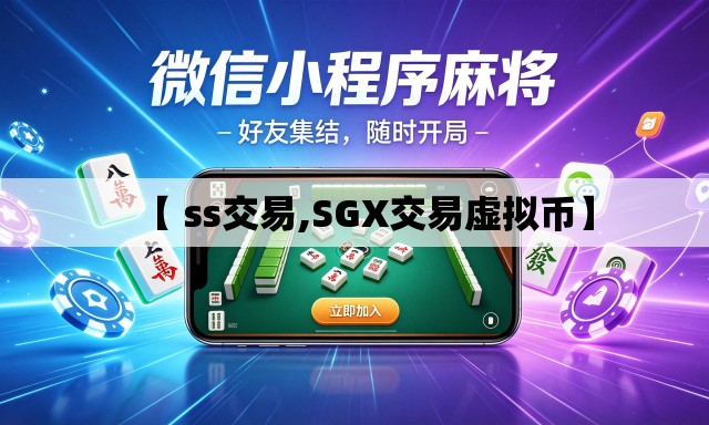 【 ss交易,SGX交易虚拟币】 【 ss交易,SGX交易虚拟币】