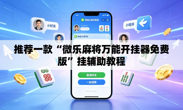 推荐一款“微乐麻将万能开挂器免费版”挂辅助教程