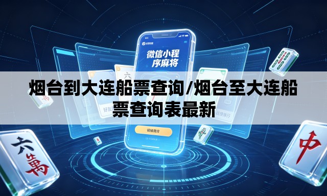 烟台到大连船票查询/烟台至大连船票查询表最新 烟台到大连船票查询/烟台至大连船票查询表最新