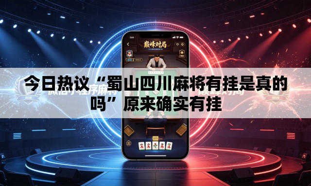 今日热议“蜀山四川麻将有挂是真的吗	”原来确实有挂