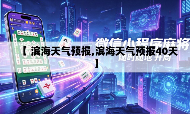 【 滨海天气预报,滨海天气预报40天】