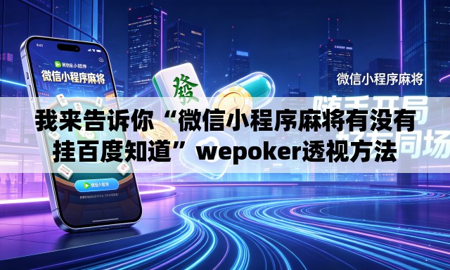 我来告诉你“微信小程序麻将有没有挂百度知道	”wepoker透视方法