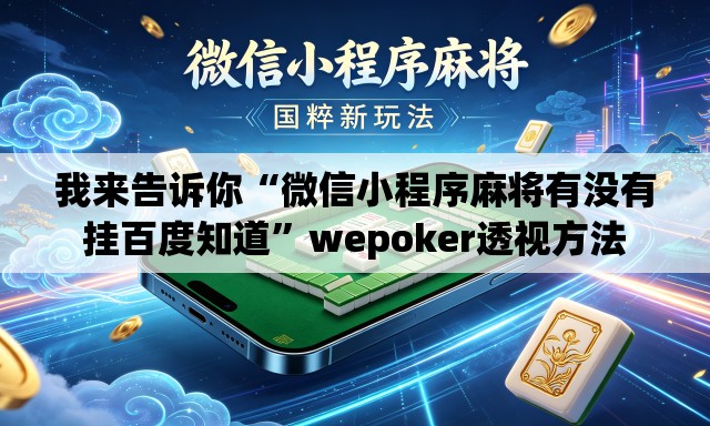 我来告诉你“微信小程序麻将有没有挂百度知道”wepoker透视方法
