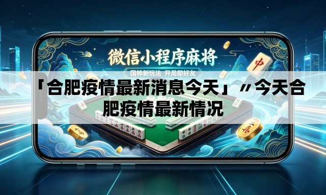 「合肥疫情最新消息今天」〃今天合肥疫情最新情况 「合肥疫情最新消息今天」〃今天合肥疫情最新情况
