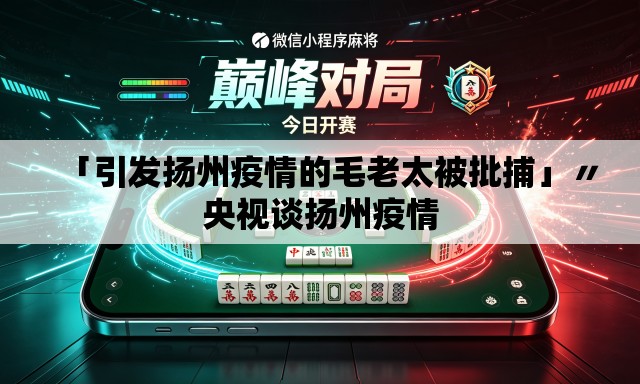「引发扬州疫情的毛老太被批捕」〃央视谈扬州疫情