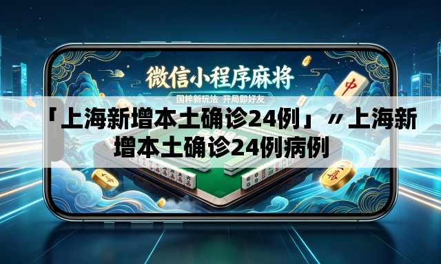 「上海新增本土确诊24例」〃上海新增本土确诊24例病例