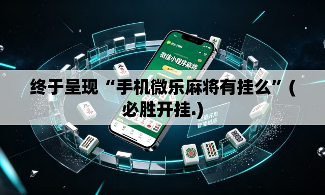 终于呈现“手机微乐麻将有挂么”(必胜开挂.)