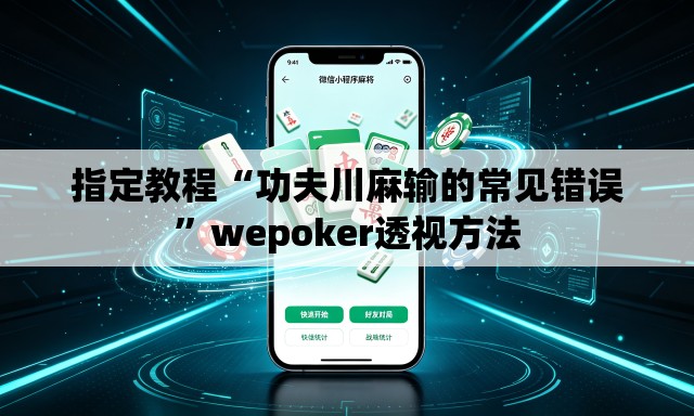 指定教程“功夫川麻输的常见错误”wepoker透视方法