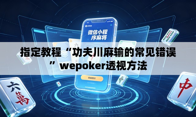 指定教程“功夫川麻输的常见错误	”wepoker透视方法