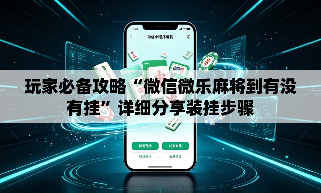 玩家必备攻略“微信微乐麻将到有没有挂”详细分享装挂步骤