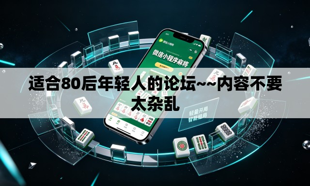 适合80后年轻人的论坛~~内容不要太杂乱 适合80后年轻人的论坛~~内容不要太杂乱