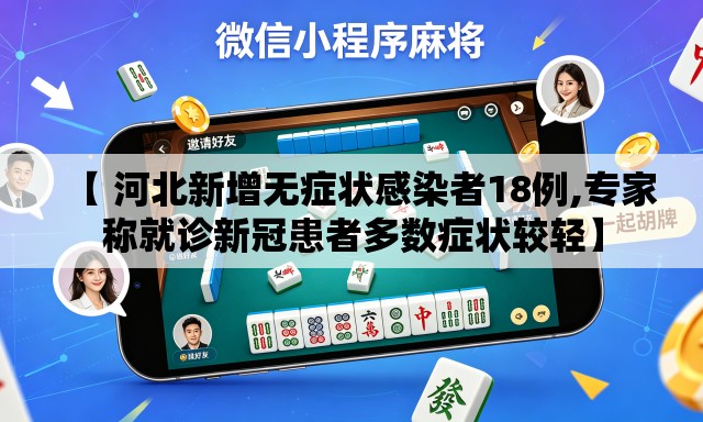 【 河北新增无症状感染者18例,专家称就诊新冠患者多数症状较轻】 【 河北新增无症状感染者18例,专家称就诊新冠患者多数症状较轻】