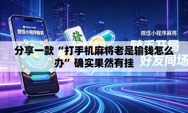 分享一款“打手机麻将老是输钱怎么办	”确实果然有挂