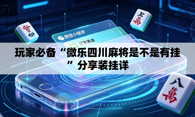 玩家必备“微乐四川麻将是不是有挂”分享装挂详