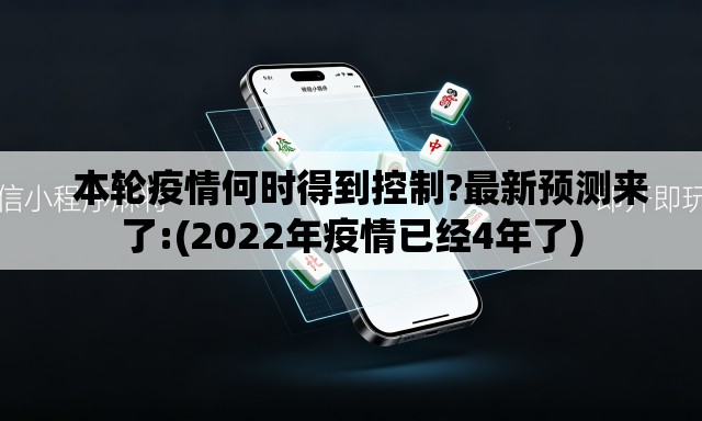   本轮疫情何时得到控制?最新预测来了:(2022年疫情已经4年了)