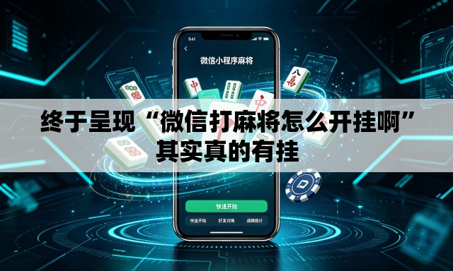 终于呈现“微信打麻将怎么开挂啊”其实真的有挂