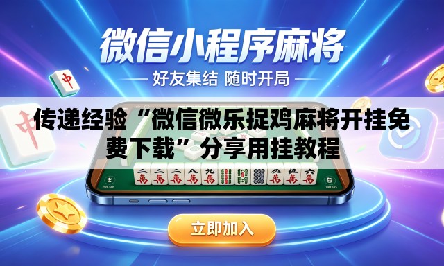 传递经验“微信微乐捉鸡麻将开挂免费下载”分享用挂教程