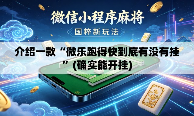 介绍一款“微乐跑得快到底有没有挂	”(确实能开挂)