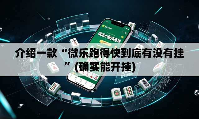 介绍一款“微乐跑得快到底有没有挂	”(确实能开挂)