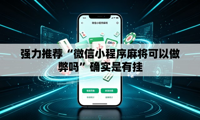 强力推荐“微信小程序麻将可以做弊吗”确实是有挂
